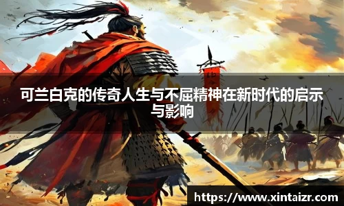 可兰白克的传奇人生与不屈精神在新时代的启示与影响